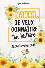 Maman, je veux connaître ton histoire… Raconte-moi tout: Plus de 200 questions pour découvrir et lire ton histoire, la partager et transmettre un héritage d’amour (French Edition) cover image