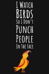 I Watch Birds So I Don't Punch People In The Face: Bird Gifts For Bird Watchers, 6x9 Journal To Write In, 109 Pages cover image