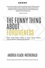 The Funny Thing About Forgiveness What Every Leader Needs to Know about Improv, Culture, and the World's Least Favorite F Word cover image