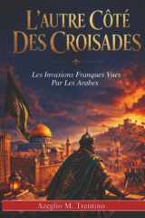 L'autre Côté Des Croisades: Les Invasions Franques Vues Par Les Arabes (Histoire Ancienne) (French Edition) cover image