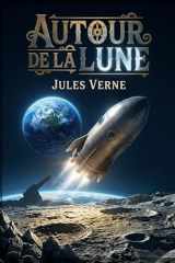 Autour de la Lune: Une aventure spatiale palpitante où l'ingéniosité humaine défie les limites de la science et de l'imagination, propulsant des explorateurs vers la Lune (French Edition) cover image