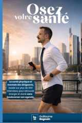 Osez votre santé: La santé physique et mentale des dirigeants, basée sur plus de 500 interviews, pour retrouver énergie et clarté sans bouleverser son agenda (French Edition) cover image