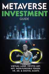 Metaverse Investment Guide, Invest in Virtual Land, Crypto Art, NFT (Non Fungible Token), VR, AR & Digital Assets Blockchain Gaming The Future of The Cryptocurrency Economy & The New Digital World cover image