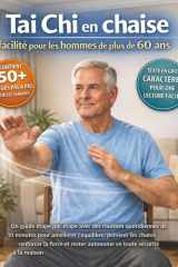 Tai Chi en chaise facilité pour les hommes de plus de 60 ans: Un guide étape par étape avec des routines quotidiennes de 10 minutes pour améliorer ... toute sécurité à la maison (French Edition) cover image