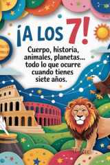 ¡A los 7!: Cuerpo, historia, animales, planetas... Todo lo que ocurre cuando tienes siete años. (¡A tu edad!) cover image