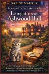 Le registre sous Ashwood Hall: Une intrigue policière chaleureuse avec des archives cachées, des secrets de petite ville et un complot oublié autour ... mystères du registre caché) (French Edition) cover image