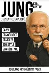 Karl Gustav Jung : l'essentiel expliqué: sa vie, ses oeuvres, ses idées, son style, son héritage... Tout Jung résumé en 111 pages. (French Edition) cover image