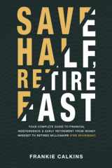 Save Half, Retire Fast Your Complete Guide to Financial Independence and Early Retirement from Money Mindset to Retired Millionaire (FIRE Movement) cover image