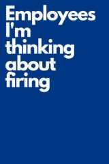 Employees I'm thinking about firing: Notebook With Funny Title, Funny Blue Notebook Sarcastic Humor Journal, Gifts for Coworkers, Friends and Family | 6 x 9 inch, 100 Pages cover image