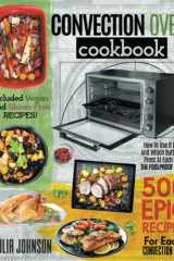 Convection Oven Cookbook: 500 Epic Recipes For Each Convection Oven. How To Use It Easily And Which Buttons To Press At Each Step. The Foolproof Guide. Included Vegan And Gluten-Free Recipes! cover image