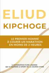 Eliud Kipchoge - Le premier homme à courir un marathon en moins de 2 heures: La biographie d'une légende de la course à pied qui a marqué ce sport pendant deux décennies (French Edition) cover image