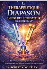 Le Thérapeutique Diapason Guide de l'utilisateur pour débutants: Un manuel pratique étape par étape pour la guérison par le son, la thérapie ... utilisation au quotidien) (French Edition) cover image