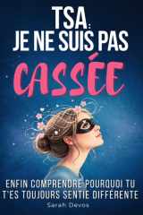 TSA : Je ne suis pas cassée: Comprendre le trouble du spectre de l’autisme chez la femme adulte, le diagnostic tardif, hypersensibilité et masking ... se reconnaître et s’accepter (French Edition) cover image
