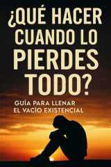 ¿Qué Hacer Cuando lo Pierdes Todo?: Guía para Llenar el Vacío Existencial (Spanish Edition) cover image