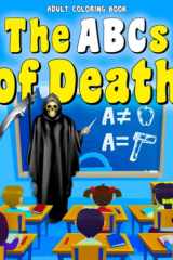 Adult Coloring Book the ABCs of Death Funny Coloring Book for Adults Featuring Whimsical Images of Death and Dismemberment for All cover image