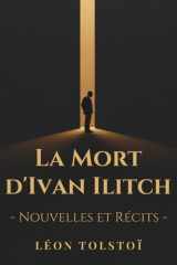 La Mort d'Ivan Ilitch - Nouvelles et Récits de Léon Tolstoï: Une exploration profonde de la vie, de la mort et de l’âme humaine (French Edition) cover image