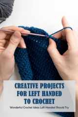 Creative Projects For Left Handed To Crochet: Wonderful Crochet Ideas Left Handed Should Try cover image