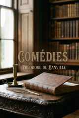 Comédies: Des comédies satiriques et lyriques par un maître du Parnasse, où l'esprit d'Aristophane rencontre le Paris du XIXe siècle, mêlant vers et prose dans un tourbillon de fantaisie. cover image