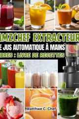 AMZCHEF EXTRACTEUR DE JUS AUTOMATIQUE À MAINS LIBRES : LIVRE DE RECETTES: 150 recettes de jus de extracteur aux fruits et légumes frais – jus pressés ... l’immunité et le bien-être (French Edition) cover image