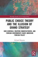 Public Choice Theory and the Illusion of Grand Strategy How Generals, Weapons Manufacturers, and Foreign Governments Shape American Foreign Policy cover image