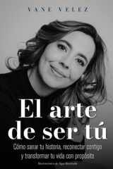 EL ARTE DE SER TÚ: Cómo sanar tu historia, reconectar contigo y transformar tu vida con propósito (Spanish Edition) cover image