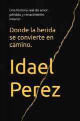 Donde la herida se convierte en camino.: Una historia real de amor, pérdida y renacimiento interior. (Spanish Edition) cover image
