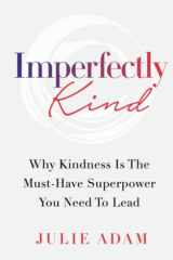 Imperfectly Kind Why Kindness Is The Must-Have Superpower You Need To Lead cover image