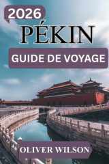 GUIDE DE VOYAGE DE PÉKIN 2026: Guide complet pour une première visite : itinéraire de 7 jours | Attractions incontournables | Restaurants locaux | Trésors cachés | Conseils de voyage (French Edition) cover image