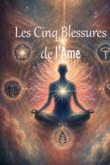 Les Cinq Blessures de l'Âme: Comprendre, Guérir et Transformer (French Edition) cover image