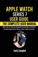 Apple Watch Series 7 User Guide: The Complete User Manual with Tips & Tricks for Beginners and Seniors to Master the New Apple Watch Series 7 Best Hidden Features cover image
