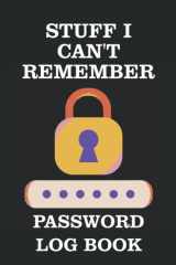 Stuff I Forget Password Log Book: Store over 600 passwords in this A-Z journal and notebook for internet security to keep you safe online cover image