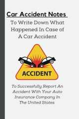 Car Accident Notes To Write Down What Happened In Case of A Car Accident: To Successfully Report An Accident With Your Auto Insurance Company In The United States cover image