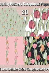 Spring Flowers Scrapbook Paper: 20 Double Sided Scrapbooking Pages Book Style (Scrapbooking Paper Pages) cover image
