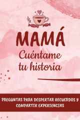 Mamá, cuéntame tu historia: Preguntas para despertar recuerdos y compartir experiencias entre madre e hijos. | Idea regalo día de la madre, navidad, reyes. cover image
