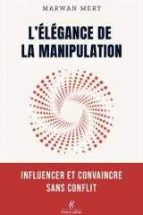 L'élégance de la manipulation - Influencer et convaincre sans conflit cover image