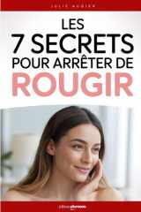 Les 7 Secrets pour Arrêter de Rougir: Le Guide pour Comprendre votre Anxiété, Reprendre le Contrôle et Retrouver Confiance en Vous | Livre contre ... le Rougissement de la Peau (French Edition) cover image
