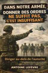 Dans notre armée, donner des ordres ne suffit pas, c’est insuffisant: Diriger au-delà de l’autorité (French Edition) cover image