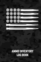 Ammo Inventory Log Book: Inventory Log Book | For Gun Owners, Collectors and Enthusiasts | Cammo Cover (American Ammo Logs Series) cover image