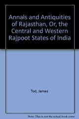 Annals and Antiquities of Rajasthan, Or, the Central and Western Rajpoot States of India cover image