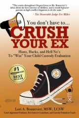 You Don't Have to Crush Your Ex Hints, Hacks, and Hell-No's to "Win" Your Custody Evaluation cover image