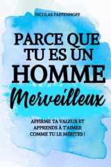 Parce que tu es un homme merveilleux : se reconstruire, reprendre le contrôle et avancer !: Un livre de développement personnel pour tous les hommes (Parce que tu es merveilleux) (French Edition) cover image