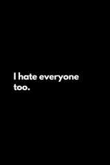 I hate everyone too: Funny Lined Notebook For Work, Office, Business, Women, Men, Coworker, Assistant, Managers, Admin, Accountant, Actuary, Directors cover image