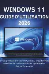 Windows 11 Guide D’utilisation 2026: Manuel pratique avec Copilot, Recall, Snap Layouts, contrôles de confidentialité et optimisation des performances (French Edition) cover image