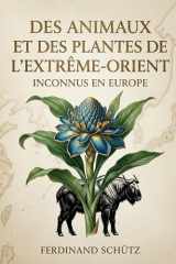 Des animaux et des plantes de l'Extrême-Orient inconnus en Europe: Des explorations philologiques appliquées à la zoologie comparée, révélant des espèces méconnues de l'Extrême Orient cover image