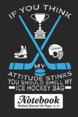 If You Think My Attitude Stinks You Should Smell My Ice Hockey Bag Notebook - Unlined Journal 120 Pages (6" x 9"): Ice Hockey Players Unruled Blank Sheet Notepad with Page Numbers cover image