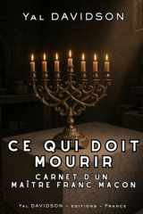 Ce qui doit mourir: Carnet d'un Maître France-maçon (French Edition) cover image