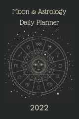 Moon & Astrology Daily Planner 2022: Monthly, Weekly, Daily Moon Cycle Phase Intention Planner Void-Of-Course Moon 12 Month Zodiac Planner 8.5 X 11 cover image