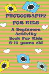 Photography for Kids A Beginners Activity Book for Kids 6-10 Years Old cover image