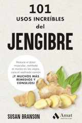 101 usos increíbles del jengibre: Reduce el dolor muscular, combate el mareo en los viajes, cura el resfriado común ¡Y MUCHOS MÁS REMEDIOS Y CONSEJOS! cover image