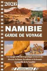NAMIBIE GUIDE DE VOYAGE 2026: Un voyage réfléchi et pratique à travers les déserts, la faune, la culture et la beauté tranquille de la Namibie (French Edition) cover image